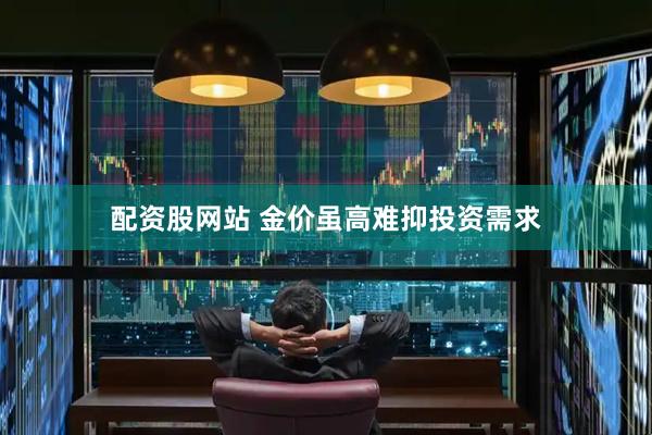 配资股网站 金价虽高难抑投资需求